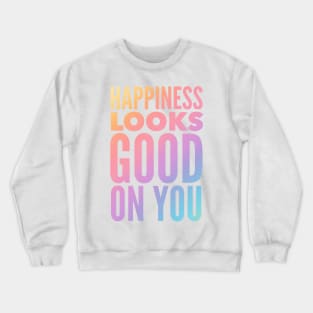 Happiness Looks Good On You Crewneck Sweatshirt